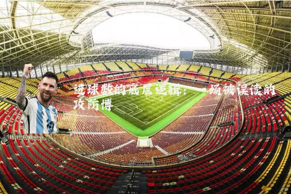 进球数的底层逻辑：一场被误读的攻防博弈