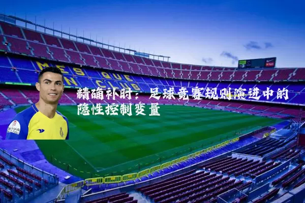 精确补时：足球竞赛规则演进中的隐性控制变量